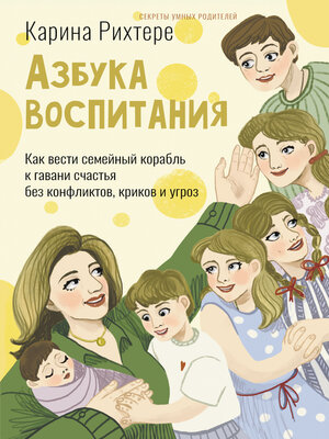 cover image of Азбука воспитания. Как вести семейный корабль к гавани счастья без конфликтов, криков и угроз